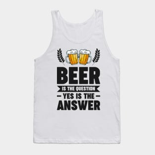 Beer is the question yes is the answer - Funny Beer Sarcastic Satire Hilarious Funny Meme Quotes Sayings Tank Top